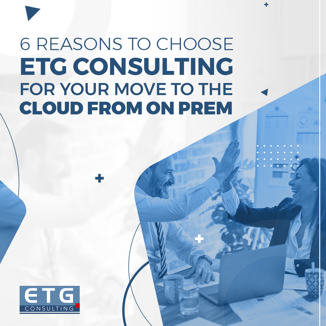 6 Reasons to choose ETG Consulting for your move to the cloud from on prem
