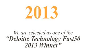2013 We are selected as one of the “Deloitte Technology Fast50 2013 Winner”